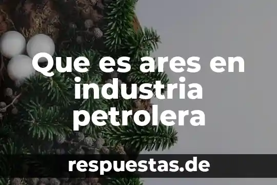 Que es ares en industria petrolera