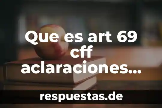 Qué es generosamente 4 Que es art 69 cff aclaraciones presentadas por contribuyentes