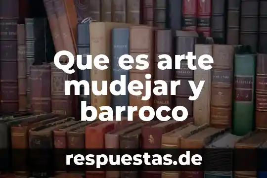 Qué es el arte barroco información 7 Que es arte mudejar y barroco