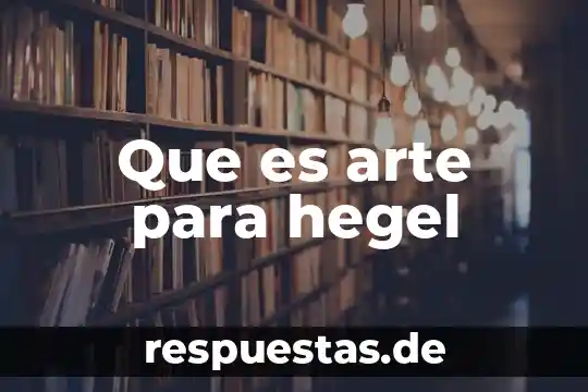 Que es la estetica segun federico hegel 3 Que es arte para hegel
