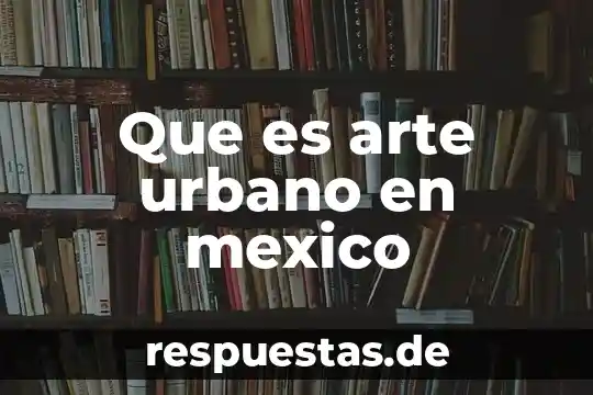 Que es el desarrollo urbano y rural 8 Que es arte urbano en mexico