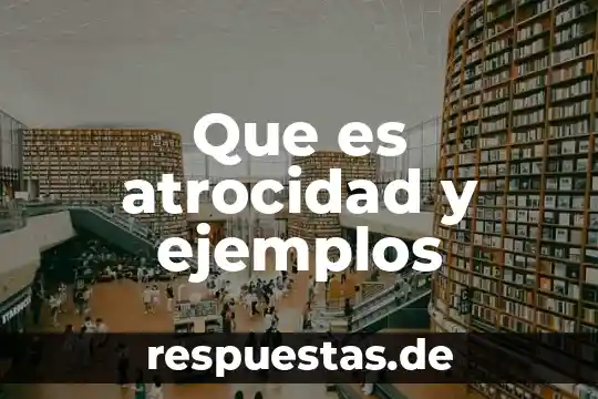 Que es atrocidad y ejemplos