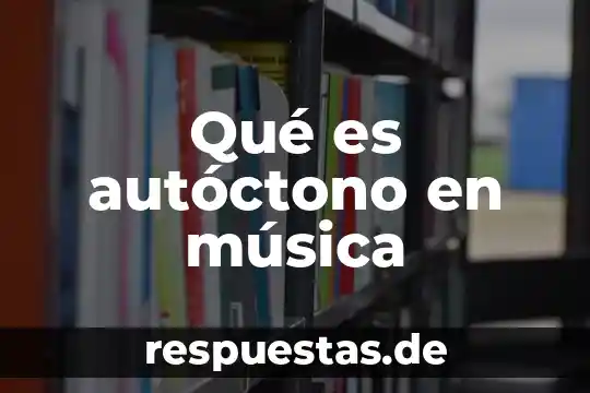 Qué es música y arte 8 Qué es autóctono en música