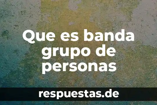 Que es banda grupo de personas