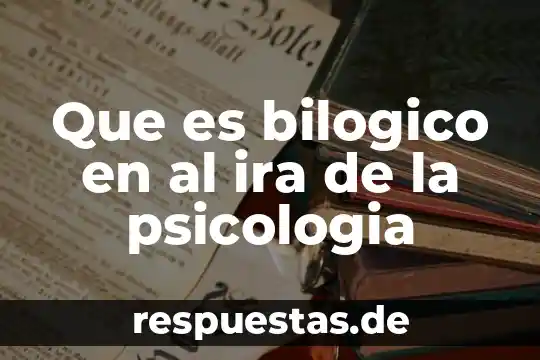 Que es bilogico en al ira de la psicologia