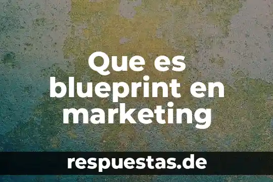 MBA en Marketing que es 4 Que es blueprint en marketing