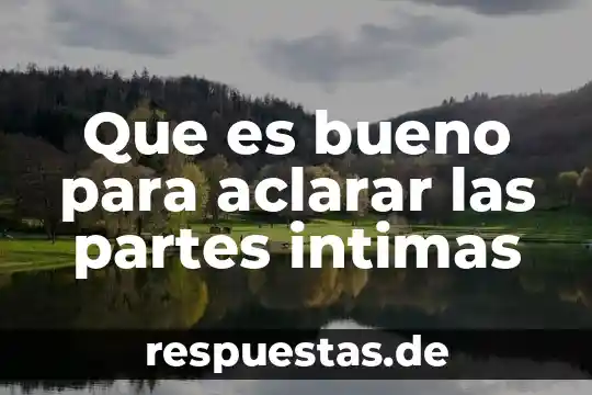 Para que es bueno el barmicil compuesto 7 Que es bueno para aclarar las partes intimas