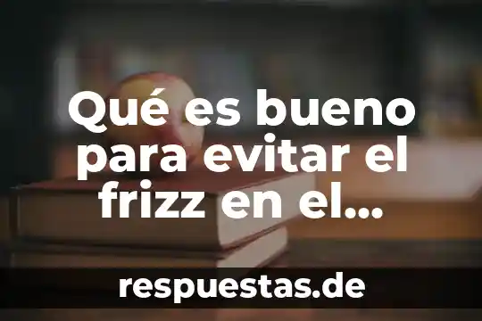 Qué es bueno para evitar el frizz en el cabello