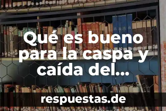 Que es el significado caida libre diccionario 4 Qué es bueno para la caspa y caída del cabello