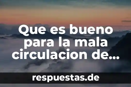 Que es bueno para la mala circulacion de piernas