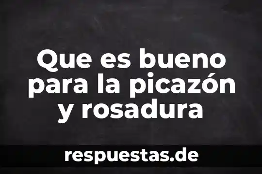 Que es bueno para la picazón y rosadura