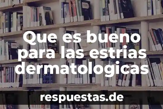 Que es bueno para las estrias dermatologicas