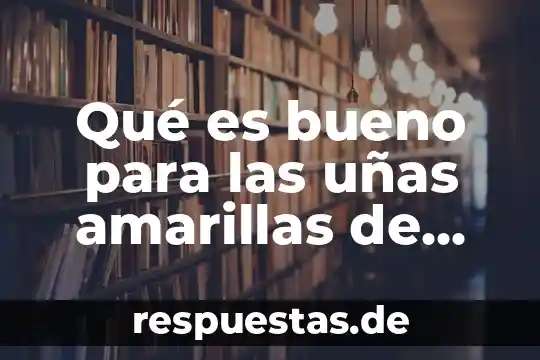 Qué es bueno para las uñas amarillas de los pies