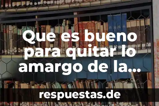 Que es bueno para quitar lo amargo de la boca