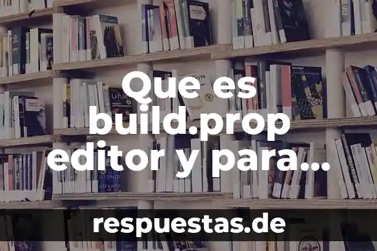 Qué es editor de música 4 Que es build.prop editor y para que sirve
