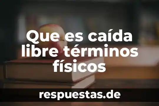 Que es el significado caida libre diccionario 6 Que es caída libre términos físicos
