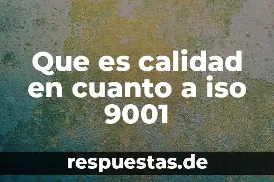 Que es calidad en cuanto a iso 9001