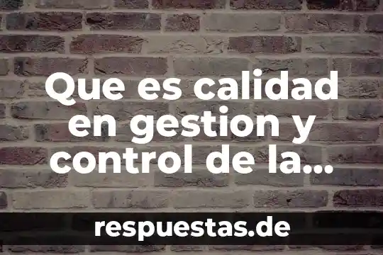 Que es el control flotante 3 Que es calidad en gestion y control de la calidad