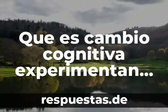 Que es la salud cognitiva 6 Que es cambio cognitiva experimentan los adolescentes
