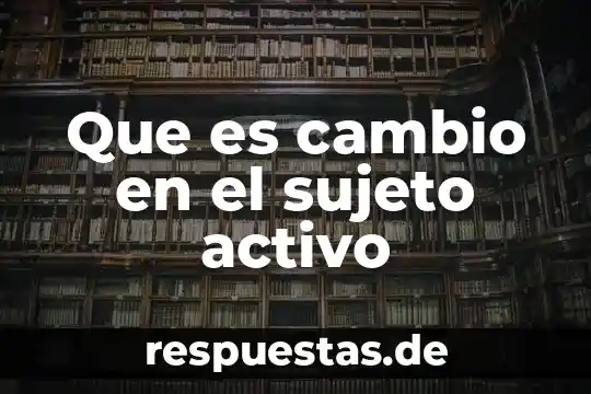 Que es ser un sujeto de derecho 5 Que es cambio en el sujeto activo