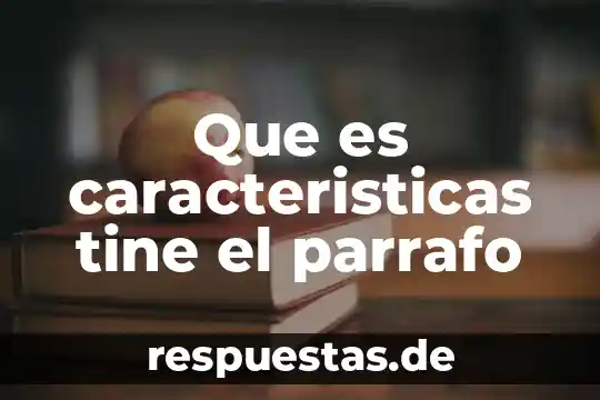 Que es caracteristicas tine el parrafo
