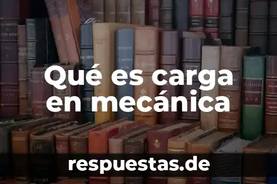 Que es la carga por razonamiento 7 Qué es carga en mecánica