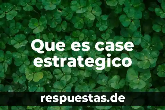 Que es el de analisis estrategico interno 3 Que es case estrategico