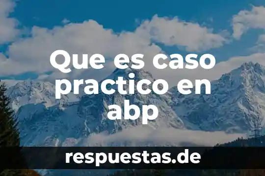 Que es significado practico 4 Que es caso practico en abp