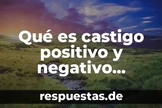Número positivo qué es 6 Qué es castigo positivo y negativo ejemplos
