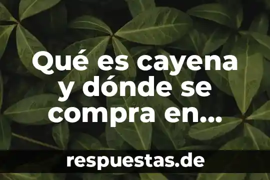 Que es una carta compra venta 3 Qué es cayena y dónde se compra en México