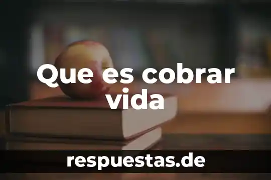Qué es el significado de cobrar 6 Que es cobrar vida