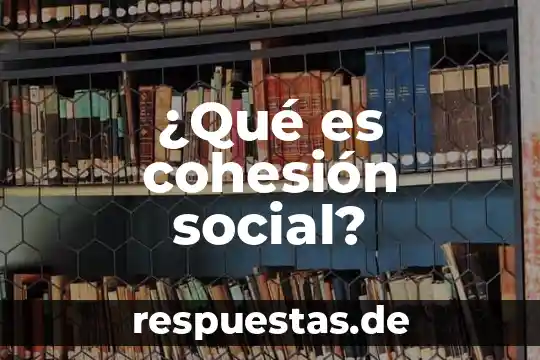 ¿Qué es cohesión social?