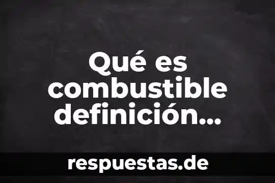 Qué es un líquido combustible según la norma 5 Qué es combustible definición corta