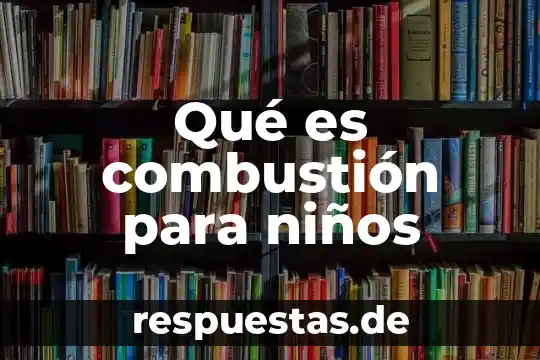 Qué es combustión para niños