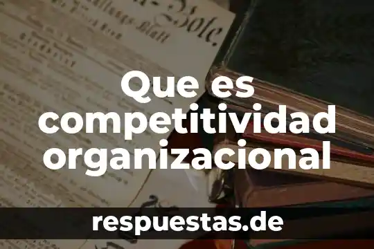Que es una ideología organizacional 7 Que es competitividad organizacional