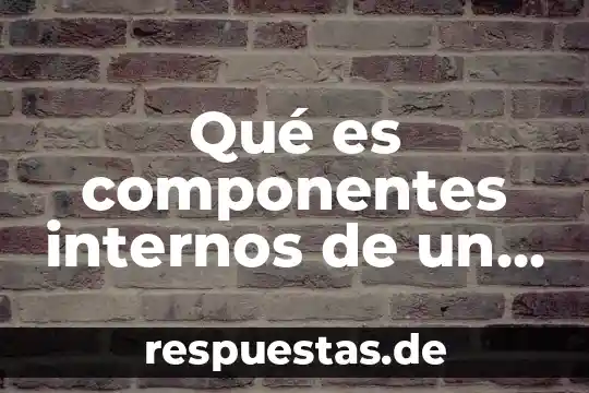 Qué es agentes internos 8 Qué es componentes internos de un monitor