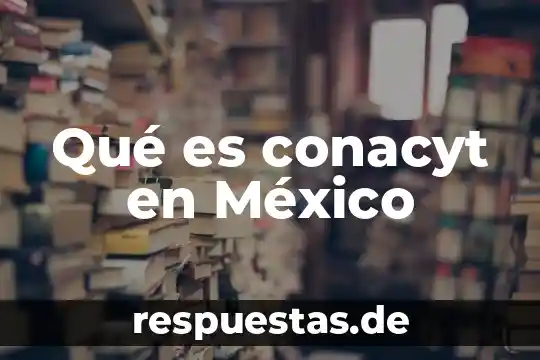 Que es ser culera en mexico 6 Qué es conacyt en México