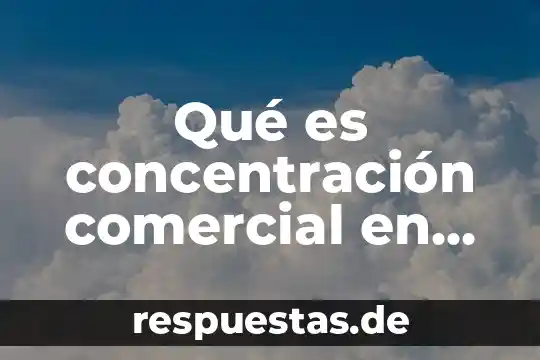 Que es el nombre comercial de una negociación 6 Qué es concentración comercial en química