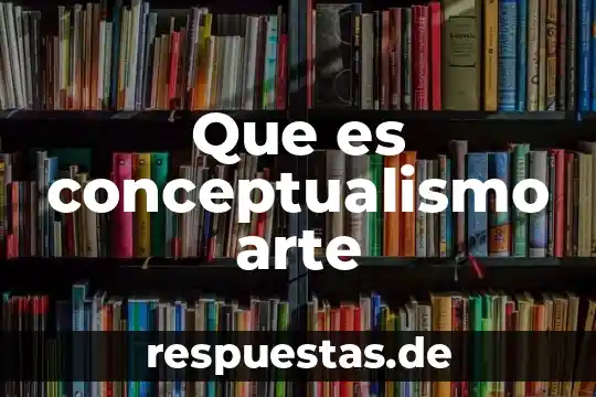 Que es el arte contemporáneo 3 Que es conceptualismo arte