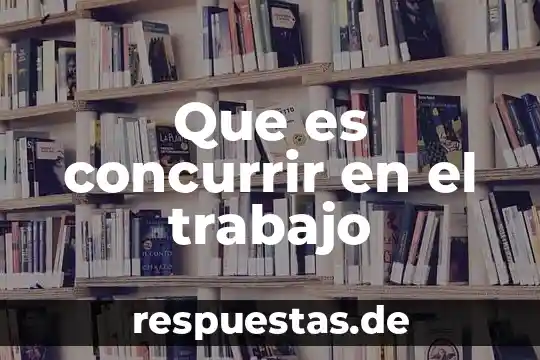 Que es concurrir en el trabajo