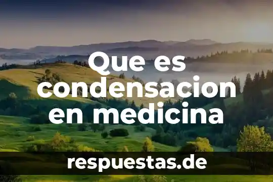 Qué es medicina definición 3 Que es condensacion en medicina
