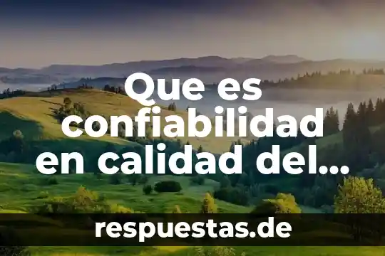 Que es servicio al cliente y en que consiste 5 Que es confiabilidad en calidad del servicio al cliente