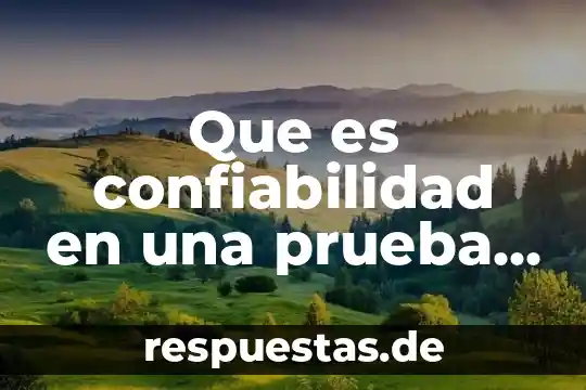 Que es la realidad en psicologica social 6 Que es confiabilidad en una prueba psicológica