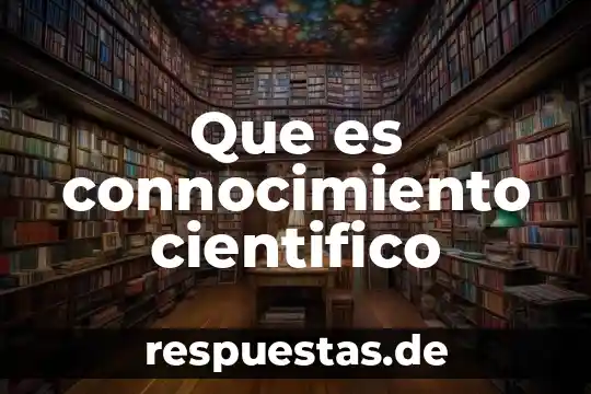 Que es la abstraciion del conocimiento cientifico 7 Que es connocimiento cientifico