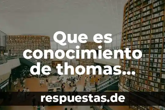 Para que es la prueba de thomas 6 Que es conocimiento de thomas samuel kuhn
