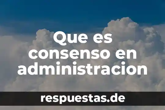 Conocimiento de consenso que es 5 Que es consenso en administracion
