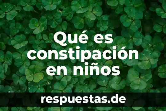 Que es la comunicacion en niños 8 Qué es constipación en niños