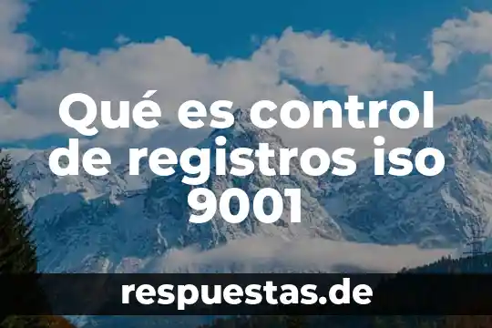 Qué es control de registros iso 9001
