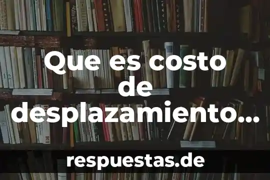 Que es sistema terciario 3 Que es costo de desplazamiento ejemplos
