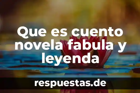 Qué es leyenda y fábula concepto 3 Que es cuento novela fabula y leyenda